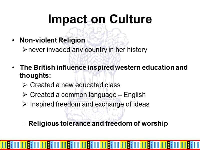 Impact on Culture Non-violent Religion never invaded any country in her history  The